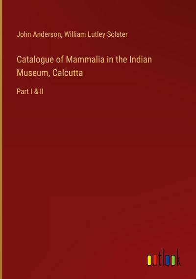 Catalogue of Mammalia in the Indian Museum, Calcutta
