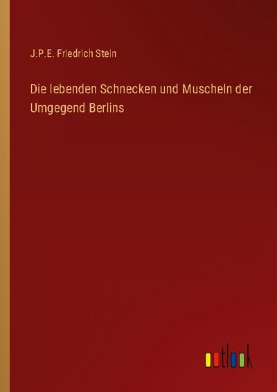 Die lebenden Schnecken und Muscheln der Umgegend Berlins