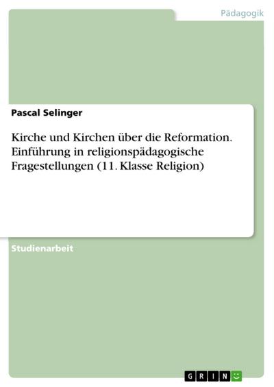 Kirche und Kirchen über die Reformation. Einführung in religionspädagogische Fragestellungen (11. Klasse Religion)