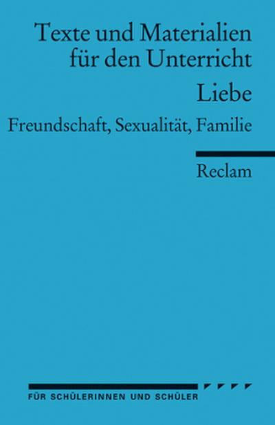 Liebe. Freundschaft, Sexualität, Familie. (Texte und Materialien für den Unterricht)