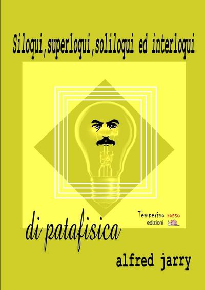 Siloqui, superloqui, soliloqui ed interloqui di patafisica