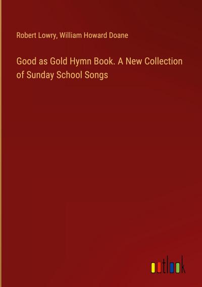 Good as Gold Hymn Book. A New Collection of Sunday School Songs