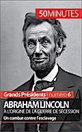 Abraham Lincoln, à l’origine de la guerre de Sécession
