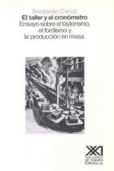 Taller y el cronómetro, el : ensayo sobre taylorismo, el fordismo...