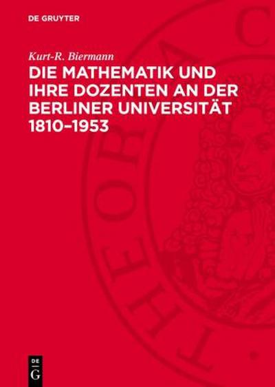 Die Mathematik und ihre Dozenten an der Berliner Universität 1810-1953
