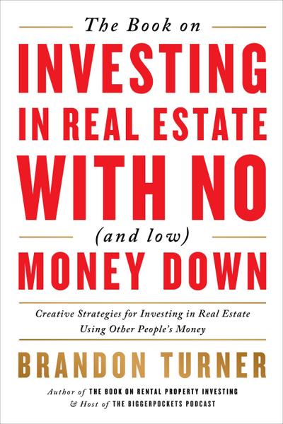 The Book on Investing in Real Estate with No (and Low) Money Down
