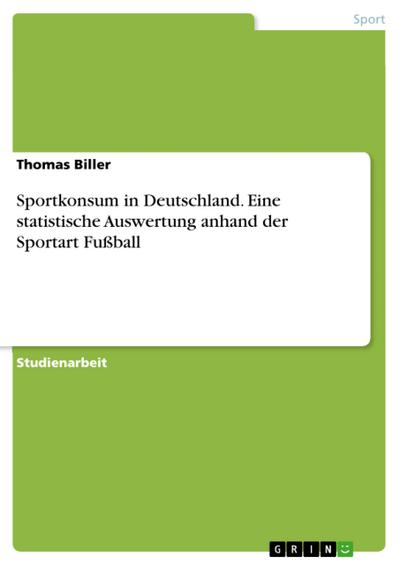 Sportkonsum in Deutschland. Eine statistische Auswertung anhand der Sportart Fußball