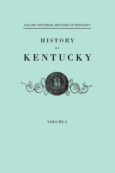 History of Kentucky. Collins’ Historical Sketches of Kentucky. in Two Volumes. Volume I