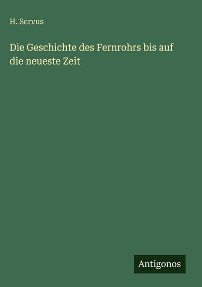 Die Geschichte des Fernrohrs bis auf die neueste Zeit