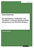 Die Skandalstücke ’Heldenplatz’ und ’Holzfällen’ von Thomas Bernhard. Inhalt, Interpretation und öffentliche Reaktion