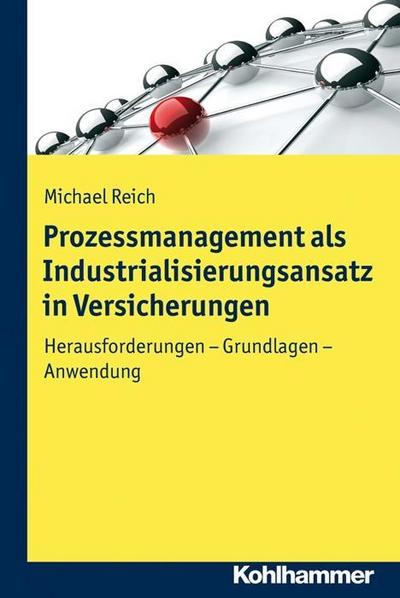 Prozessmanagement als Industrialisierungsansatz in Versicherungen: Herausforderungen - Grundlagen - Anwendungen