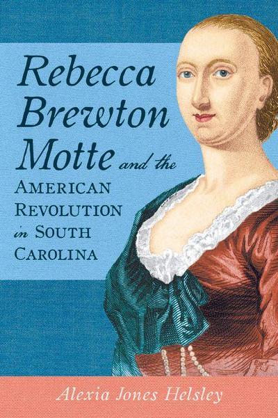 Rebecca Brewton Motte and the American Revolution in South Carolina
