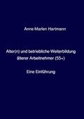 Alter(n) und betriebliche Weiterbildung älterer Arbeitnehmer (55+)
