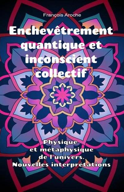 Enchevêtrement quantique et inconscient collectif. Physique et métaphysique de l’univers. Nouvelles interprétations.