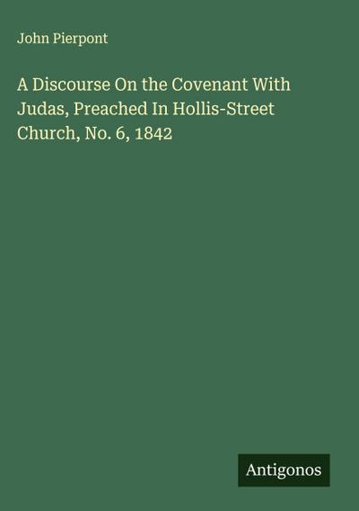 A Discourse On the Covenant With Judas, Preached In Hollis-Street Church, No. 6, 1842