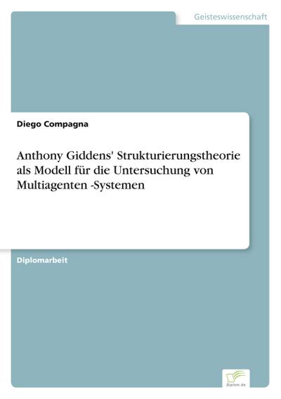 Anthony Giddens’ Strukturierungstheorie als Modell für die Untersuchung von Multiagenten -Systemen