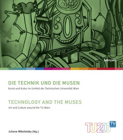 Die Technik und die Musen: Kunst und Kultur im Umfeld der Technischen Universität Wien / Art and Culture around the TU Wien (Technik für Menschen. 200 Jahre Technische Universität Wien)