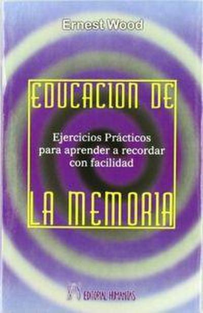 Educación de la memoria : ejercicios prácticos para aprender a recordar con facilidad ideas concretas, emociones o ideas abstractas e inmateriales