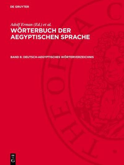 Wörterbuch der aegyptischen Sprache, Band 6, Deutsch-Aegyptisches Wörterverzeichnis