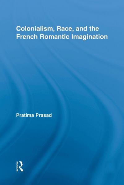 Colonialism, Race, and the French Romantic Imagination