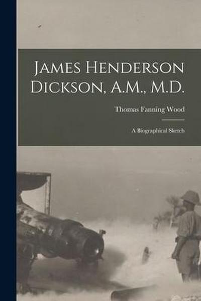 James Henderson Dickson, A.M., M.D.: a Biographical Sketch
