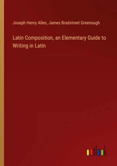 Latin Composition, an Elementary Guide to Writing in Latin