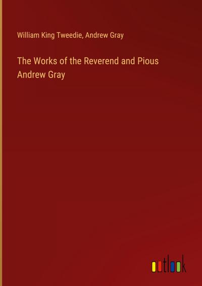 The Works of the Reverend and Pious Andrew Gray