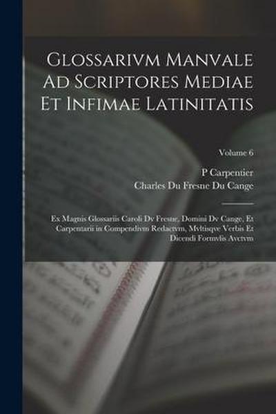 Glossarivm Manvale Ad Scriptores Mediae Et Infimae Latinitatis: Ex Magnis Glossariis Caroli Dv Fresne, Domini Dv Cange, Et Carpentarii in Compendivm R