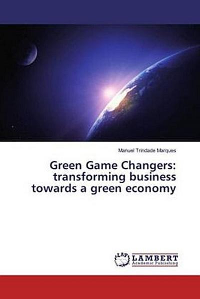 Green Game Changers: transforming business towards a green economy