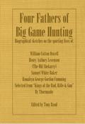 Four Fathers of Big Game Hunting - Biographical Sketches Of The Sporting Lives Of William Cotton Oswell, Henry Astbury Leveson, Samuel White Baker & Roualeyn George Gordon Cumming