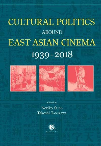 Cultural Politics Around East Asian Cinema 1939-2018
