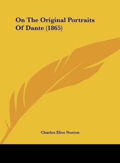 On The Original Portraits Of Dante (1865) - Charles Eliot Norton