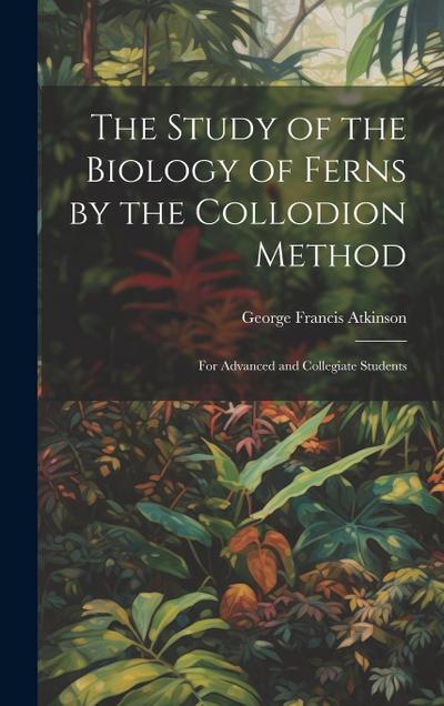 The Study of the Biology of Ferns by the Collodion Method: For Advanced and Collegiate Students
