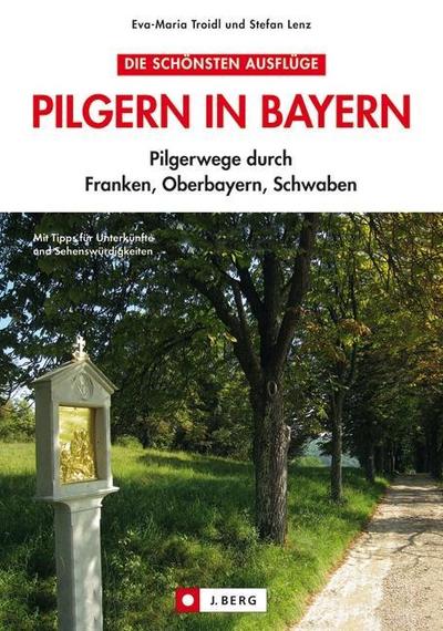 Pilgern in Bayern; Pilgerwege durch Franken, Oberbayern, Schwaben   ; Deutsch