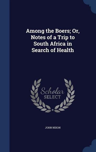 Among the Boers; Or, Notes of a Trip to South Africa in Search of Health