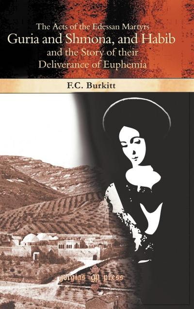 The Acts of the Edessan Martyrs Guria and Shmona, and Habib and the Story of Their Deliverance of Euphemia