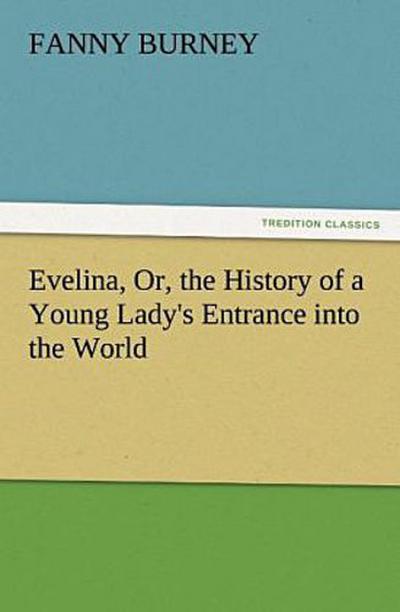 Evelina, Or, the History of a Young Lady’s Entrance into the World