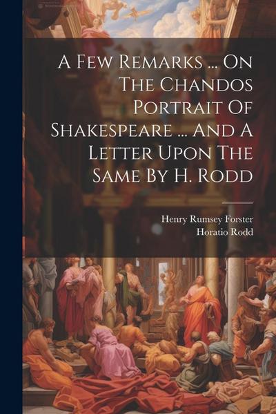 A Few Remarks ... On The Chandos Portrait Of Shakespeare ... And A Letter Upon The Same By H. Rodd