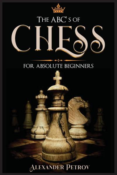 The ABC’s of Chess for Absolute Beginners
