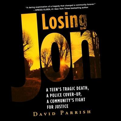 Losing Jon Lib/E: A Teen’s Tragic Death, a Police Cover-Up, a Community’s Fight for Justice