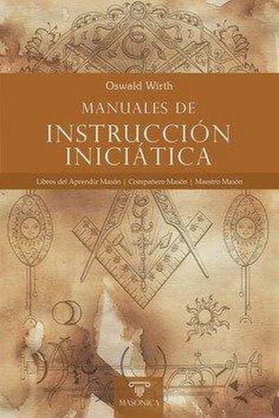 Manuales de instrucción iniciática : libros del aprendiz masón, compañero masón, maestro masón