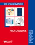 Photovoltaik: Fachwissen Feuerwehr: Nutzung der Solarenergie - Aufbau der Photovoltaikanlagen - Arten von Photovoltaikanlagen - Gefahren durch Photovoltaikanlagen - Einsatzmaßnahmen