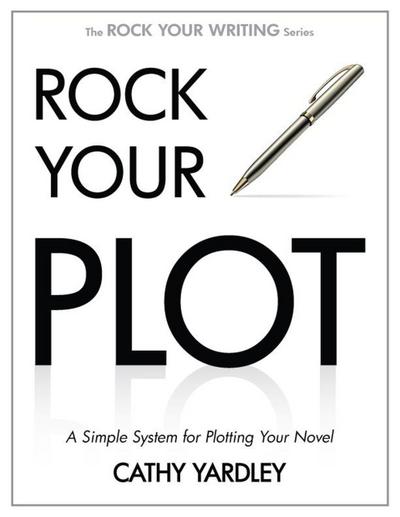 Rock Your Plot: A Simple System for Plotting Your Novel (Rock Your Writing, #1)