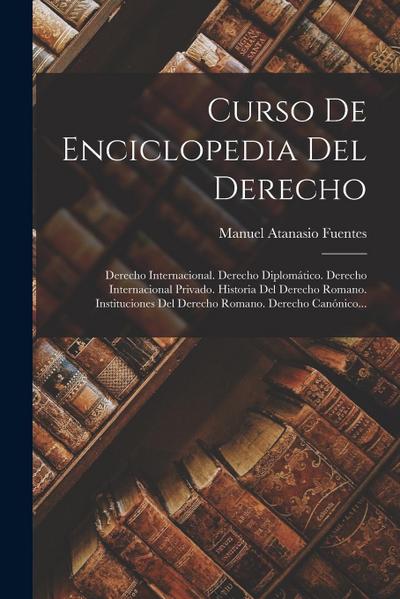 Curso De Enciclopedia Del Derecho: Derecho Internacional. Derecho Diplomático. Derecho Internacional Privado. Historia Del Derecho Romano. Institucion