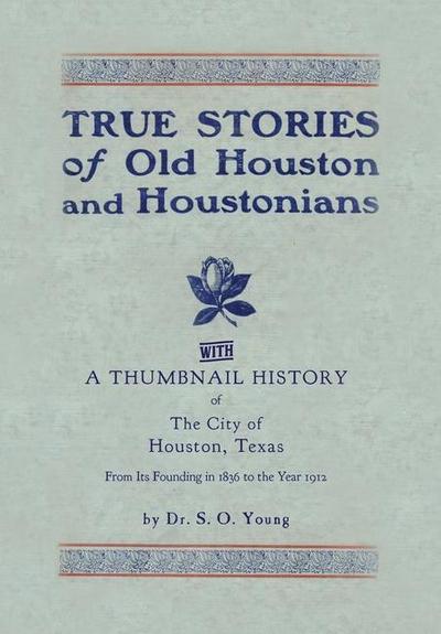 True Stories of Old Houston & Houstonians, with a Thumbnail History of Houston