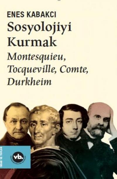 Sosyolojiyi Kurmak - Montesquieu Tocqueville Comte Durkheim