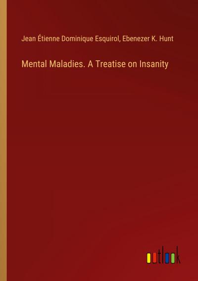 Mental Maladies. A Treatise on Insanity