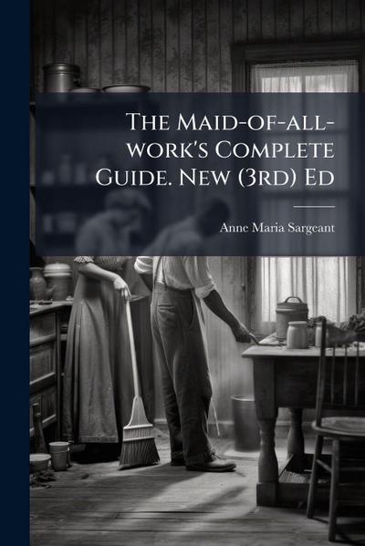 The Maid-of-all-work’s Complete Guide. New (3rd) Ed