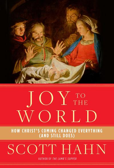 Joy to the World: How Christ’s Coming Changed Everything (and Still Does)