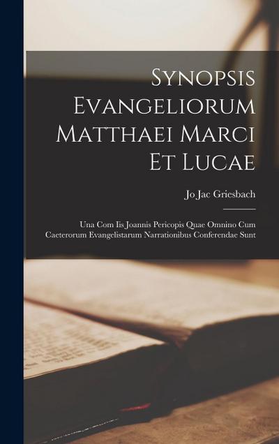 Synopsis Evangeliorum Matthaei Marci Et Lucae: Una Com Iis Joannis Pericopis Quae Omnino Cum Caeterorum Evangelistarum Narrationibus Conferendae Sunt